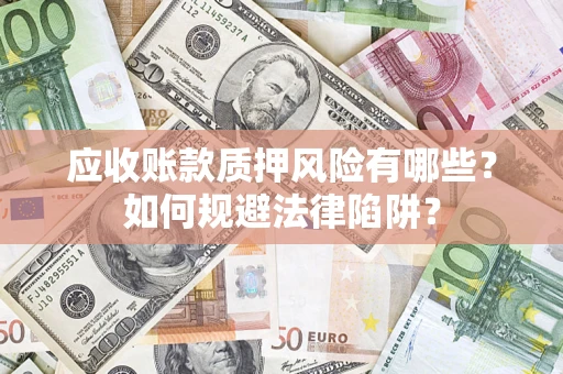 北京应收账款质押风险有哪些？如何规避法律陷阱？