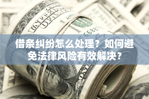 北京借条纠纷怎么处理？如何避免法律风险有效解决？