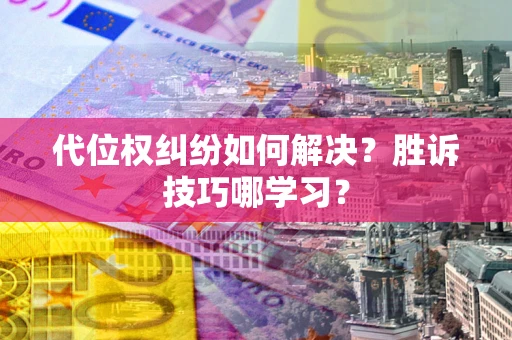 北京代位权纠纷如何解决？胜诉技巧哪学习？