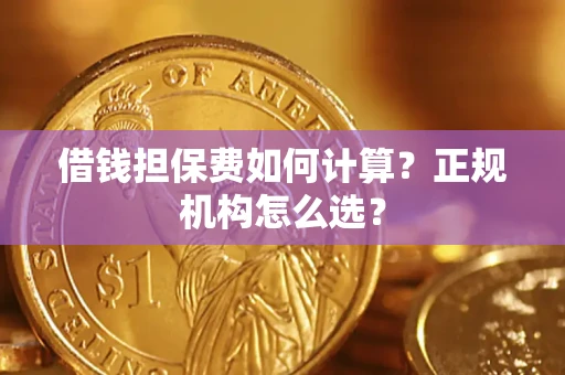 北京借钱担保费如何计算？正规机构怎么选？