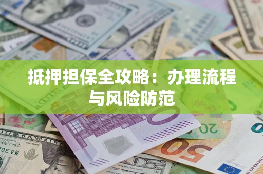北京抵押担保全攻略：办理流程与风险防范