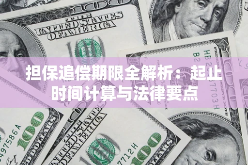 北京担保追偿期限全解析：起止时间计算与法律要点