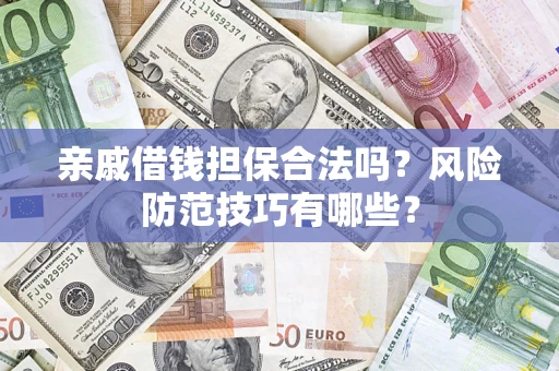 北京亲戚借钱担保合法吗？风险防范技巧有哪些？