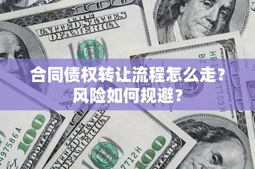 北京合同债权转让流程怎么走？风险如何规避？