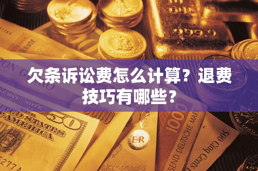 北京欠条诉讼费怎么计算？退费技巧有哪些？