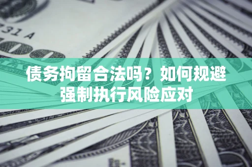 北京债务拘留合法吗？如何规避强制执行风险应对