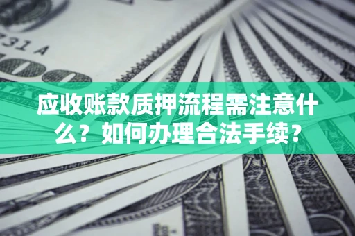 北京应收账款质押流程需注意什么？如何办理合法手续？