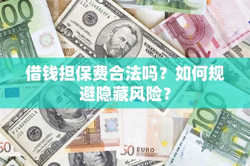 北京借钱担保费合法吗？如何规避隐藏风险？