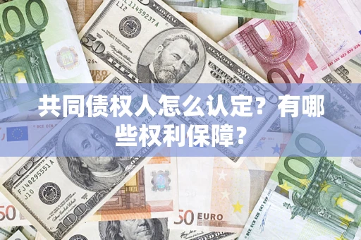 北京共同债权人怎么认定？有哪些权利保障？
