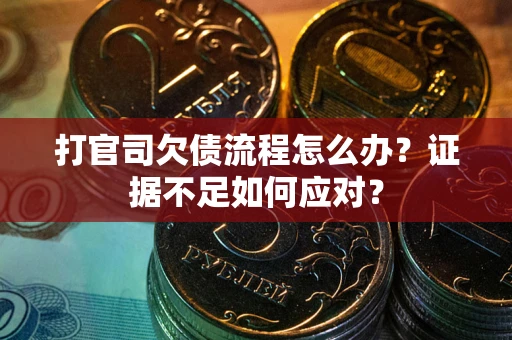 北京打官司欠债流程怎么办？证据不足如何应对？