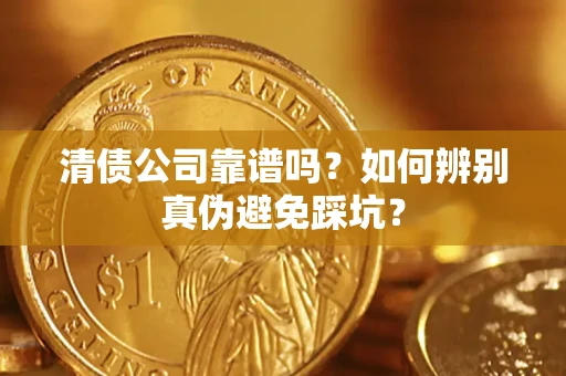 北京清债公司靠谱吗？如何辨别真伪避免踩坑？