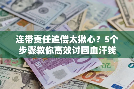 北京连带责任追偿太揪心？5个步骤教你高效讨回血汗钱