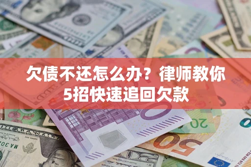 北京欠债不还怎么办？律师教你5招快速追回欠款