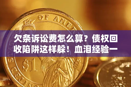北京欠条诉讼费怎么算？债权回收陷阱这样躲！血泪经验一次讲透
