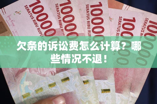 北京欠条的诉讼费怎么计算?哪些情况不退! 北京欠条的诉讼费怎么计算?哪些情况不退!