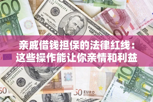 北京亲戚借钱担保的法律红线：这些操作能让你亲情和利益两不误