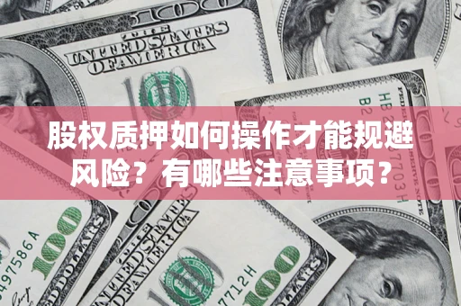北京股权质押如何操作才能规避风险？有哪些注意事项？