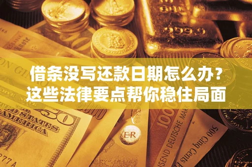 北京借条没写还款日期怎么办？这些法律要点帮你稳住局面