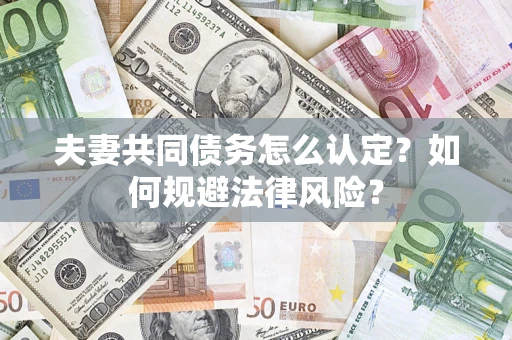 北京夫妻共同债务怎么认定？如何规避法律风险？