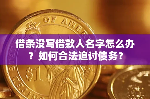 北京借条没写借款人名字怎么办？如何合法追讨债务？