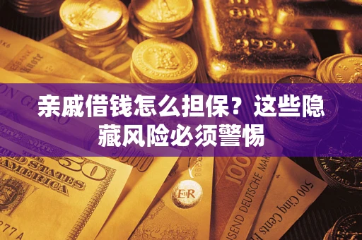 北京亲戚借钱怎么担保？这些隐藏风险必须警惕