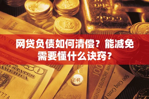 北京网贷负债如何清偿？能减免需要懂什么诀窍？