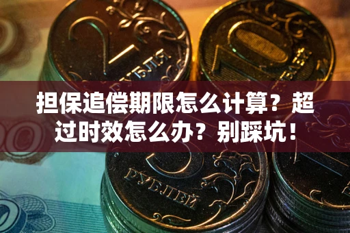 北京担保追偿期限怎么计算？超过时效怎么办？别踩坑！