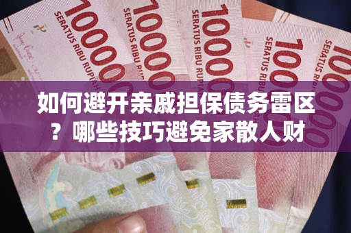北京如何避开亲戚担保债务雷区？哪些技巧避免家散人财