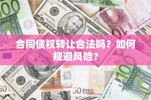 北京合同债权转让合法吗?如何规避风险? 北京合同债权转让合法吗?如何规避风险?