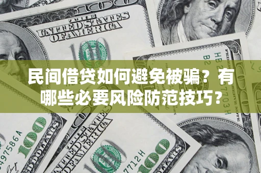 北京民间借贷如何避免被骗？有哪些必要风险防范技巧？