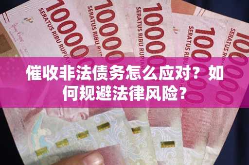 北京催收非法债务怎么应对？如何规避法律风险？