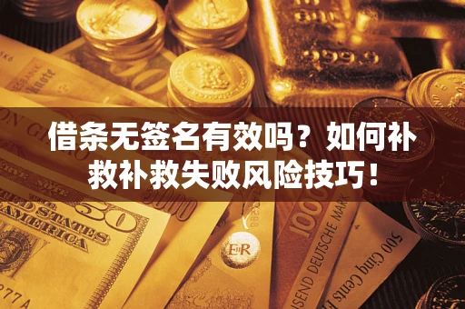 北京借条无签名有效吗？如何补救补救失败风险技巧！