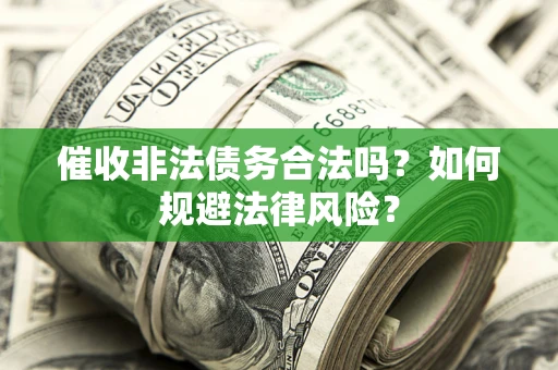 北京催收非法债务合法吗？如何规避法律风险？