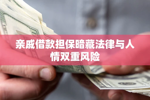 北京亲戚借款担保暗藏法律与人情双重风险