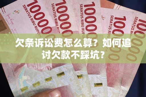 北京欠条诉讼费怎么算？如何追讨欠款不踩坑？