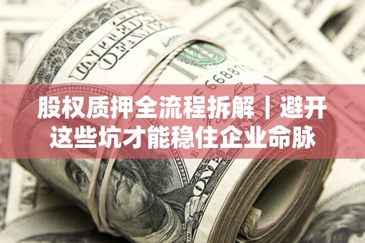 北京股权质押全流程拆解｜避开这些坑才能稳住企业命脉
