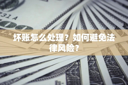 北京坏账怎么处理？如何避免法律风险？