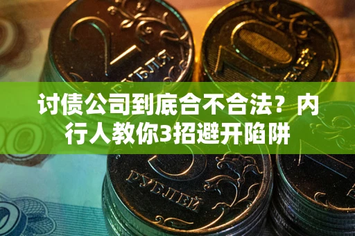 北京讨债公司到底合不合法？内行人教你3招避开陷阱