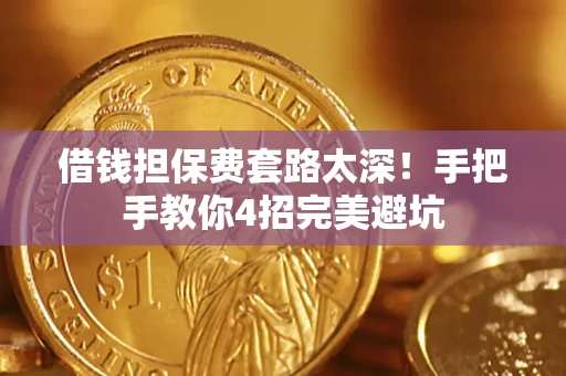 北京借钱担保费套路太深！手把手教你4招完美避坑