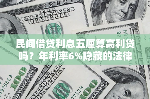 北京民间借贷利息五厘算高利贷吗？年利率6%隐藏的法律风险全解析