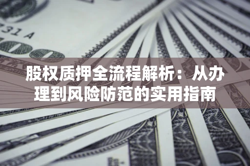 北京股权质押全流程解析：从办理到风险防范的实用指南
