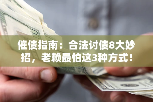 北京催债指南：合法讨债8大妙招，老赖最怕这3种方式！