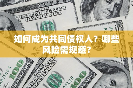 北京如何成为共同债权人？哪些风险需规避？