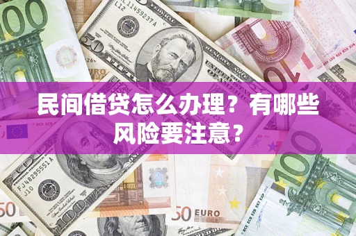 北京民间借贷怎么办理？有哪些风险要注意？