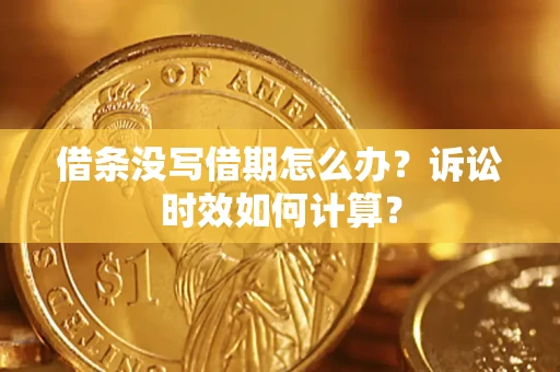 北京借条没写借期怎么办？诉讼时效如何计算？