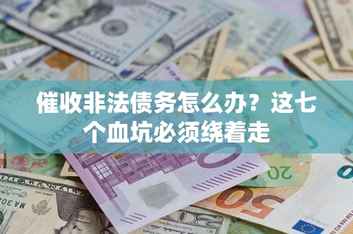北京催收非法债务怎么办？这七个血坑必须绕着走