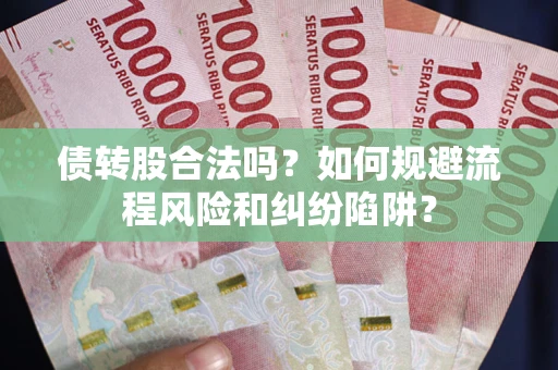 北京债转股合法吗？如何规避流程风险和纠纷陷阱？