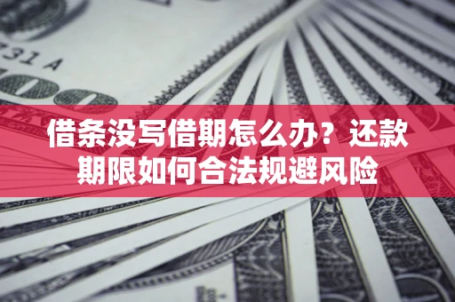 北京借条没写借期怎么办？还款期限如何合法规避风险